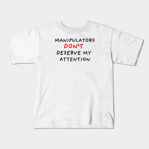 Manipulators Don't Deserve My Attention Kids T-Shirt by DrawingEggen